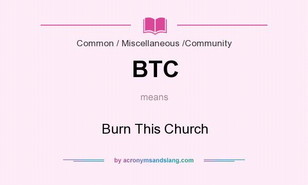What does BTC mean? It stands for Burn This Church