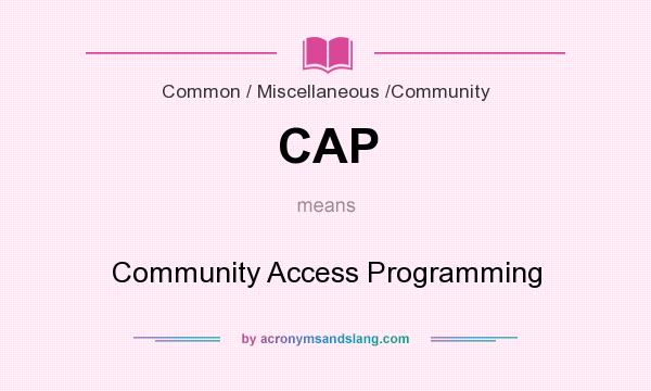 What does CAP mean? It stands for Community Access Programming