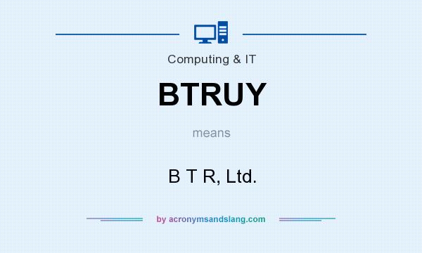 What does BTRUY mean? It stands for B T R, Ltd.