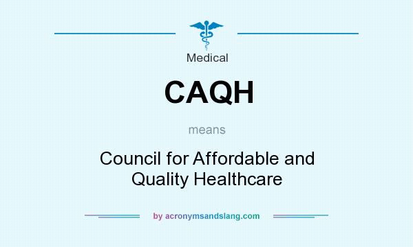 What does CAQH mean? It stands for Council for Affordable and Quality Healthcare