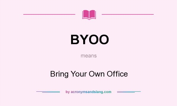 What does BYOO mean? It stands for Bring Your Own Office