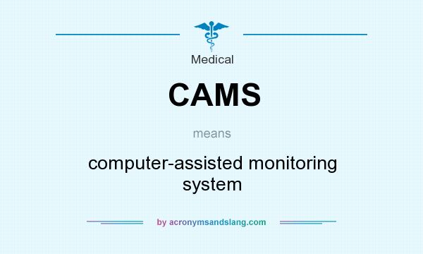 What does CAMS mean? It stands for computer-assisted monitoring system