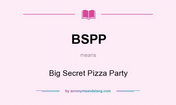 What does BSPP mean? It stands for Big Secret Pizza Party