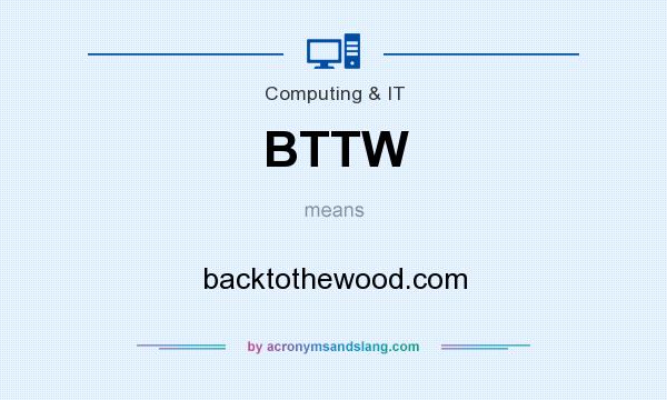 What does BTTW mean? It stands for backtothewood.com