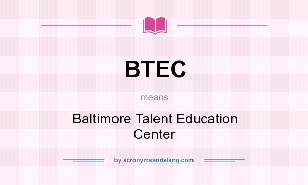What does BTEC mean? It stands for Baltimore Talent Education Center