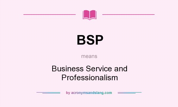 What does BSP mean? It stands for Business Service and Professionalism
