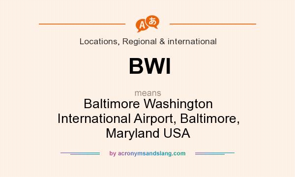 What does BWI mean? It stands for Baltimore Washington International Airport, Baltimore, Maryland USA