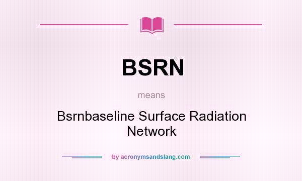 What does BSRN mean? It stands for Bsrnbaseline Surface Radiation Network