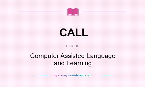 What does CALL mean? It stands for Computer Assisted Language and Learning