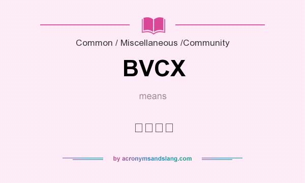 What does BVCX mean? It stands for ｂｖｃｘ