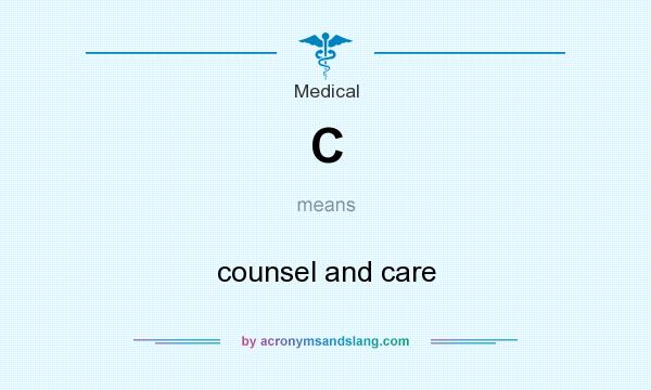 What does C mean? It stands for counsel and care