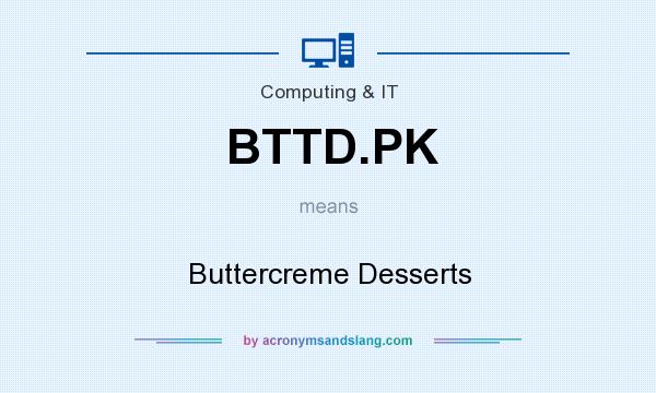 What does BTTD.PK mean? It stands for Buttercreme Desserts