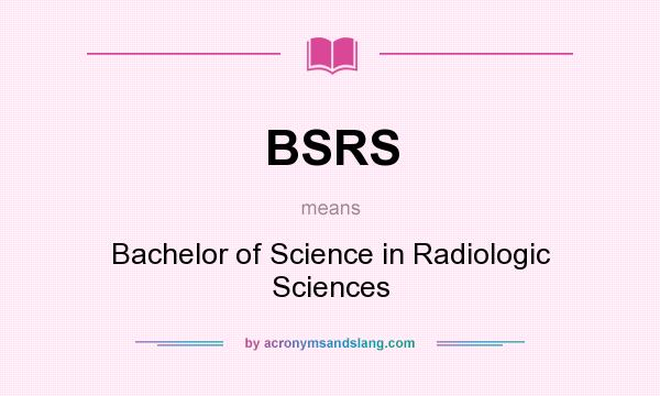 What does BSRS mean? It stands for Bachelor of Science in Radiologic Sciences