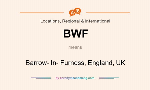 What does BWF mean? It stands for Barrow- In- Furness, England, UK