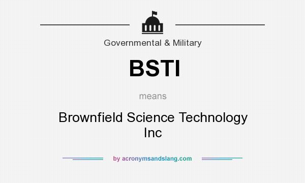 What does BSTI mean? It stands for Brownfield Science Technology Inc