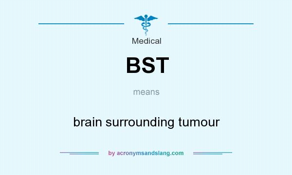 What does BST mean? It stands for brain surrounding tumour