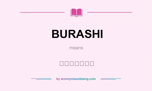 What does BURASHI mean? It stands for ｂｕＲＡｓｈｉ
