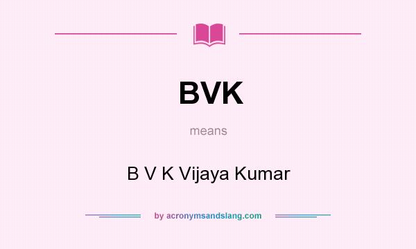What does BVK mean? It stands for B V K Vijaya Kumar