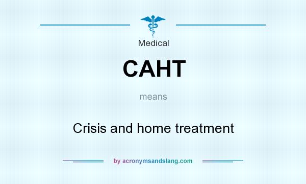 What does CAHT mean? It stands for Crisis and home treatment