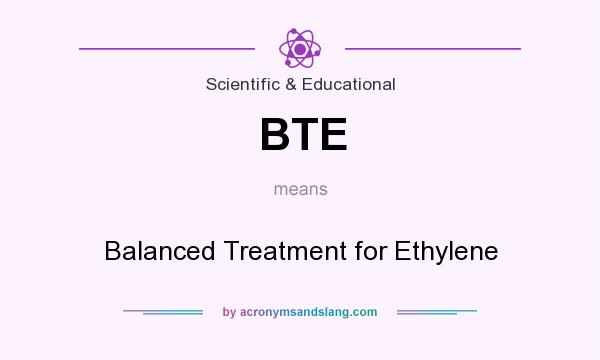 What does BTE mean? It stands for Balanced Treatment for Ethylene