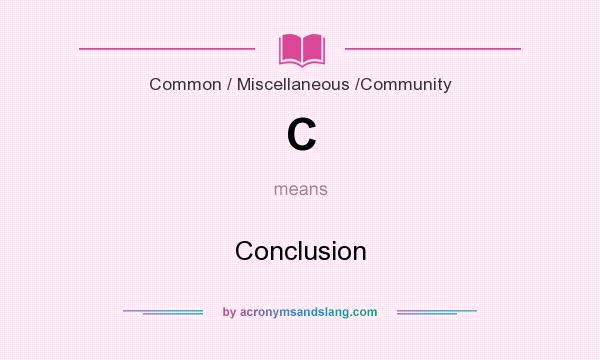 What does C mean? It stands for Conclusion