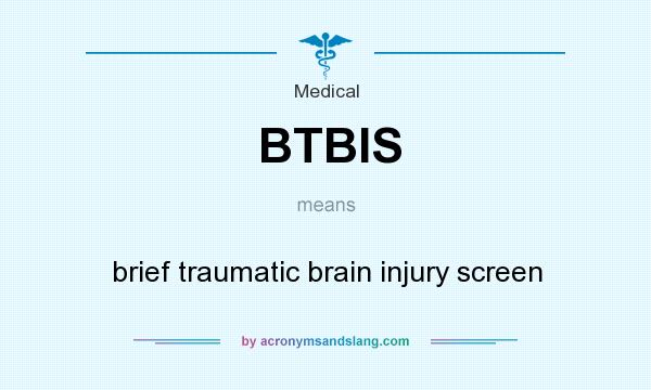 What does BTBIS mean? It stands for brief traumatic brain injury screen