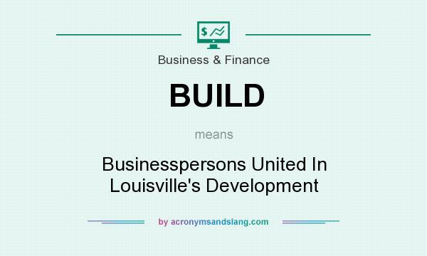 What does BUILD mean? It stands for Businesspersons United In Louisville`s Development
