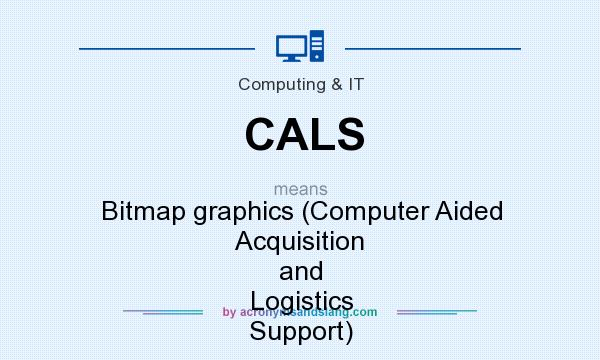 What does CALS mean? It stands for Bitmap graphics (Computer Aided Acquisition and Logistics Support)