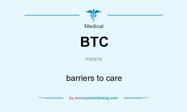 What does BTC mean? It stands for barriers to care