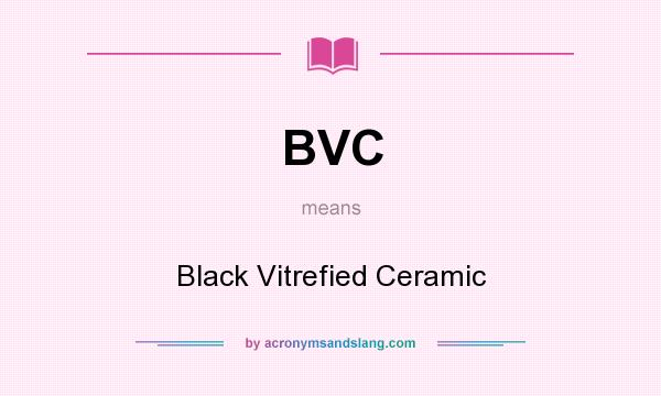 What does BVC mean? It stands for Black Vitrefied Ceramic