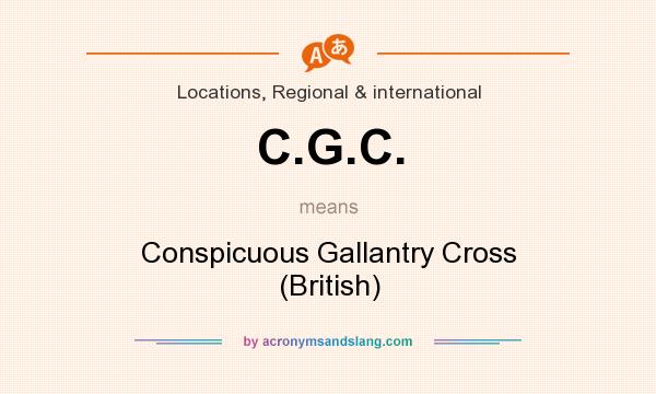What does C.G.C. mean? It stands for Conspicuous Gallantry Cross (British)