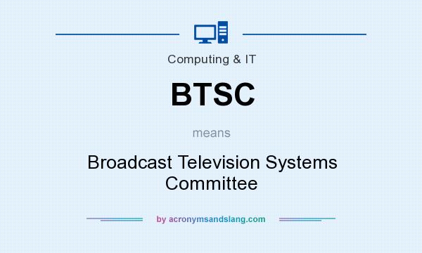 What does BTSC mean? It stands for Broadcast Television Systems Committee