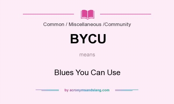 What does BYCU mean? It stands for Blues You Can Use