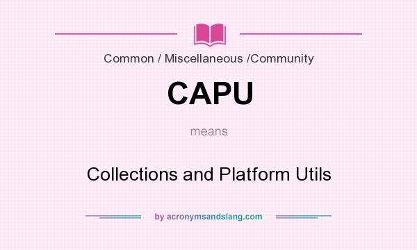 What does CAPU mean? It stands for Collections and Platform Utils
