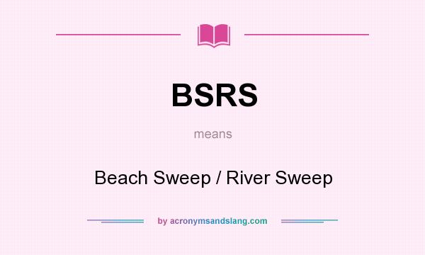 What does BSRS mean? It stands for Beach Sweep / River Sweep