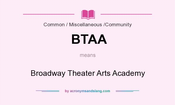 What does BTAA mean? It stands for Broadway Theater Arts Academy