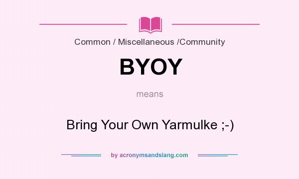 What does BYOY mean? It stands for Bring Your Own Yarmulke ;-)