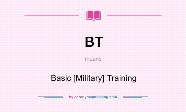 What does BT mean? It stands for Basic [Military] Training