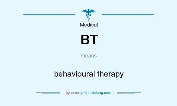 What does BT mean? It stands for behavioural therapy