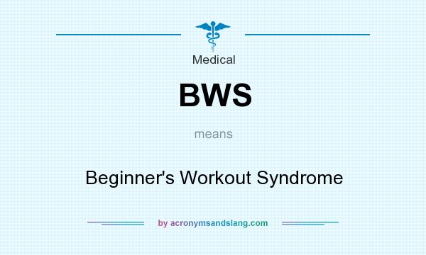 What does BWS mean? It stands for Beginner`s Workout Syndrome