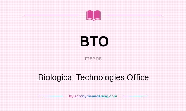 What does BTO mean? It stands for Biological Technologies Office