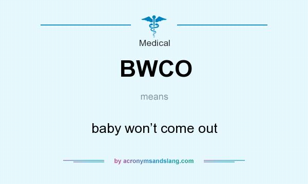 What does BWCO mean? It stands for baby won’t come out