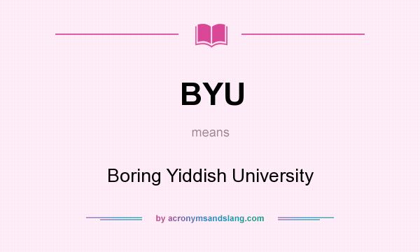 What does BYU mean? It stands for Boring Yiddish University