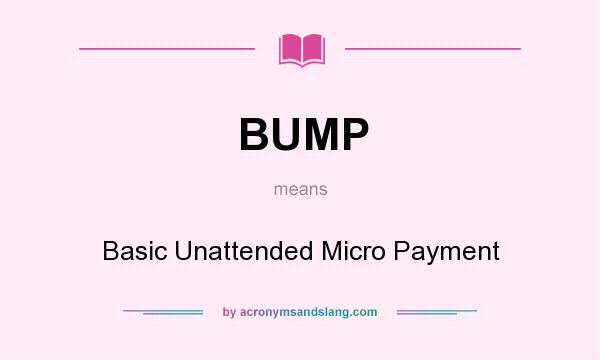 What does BUMP mean? It stands for Basic Unattended Micro Payment