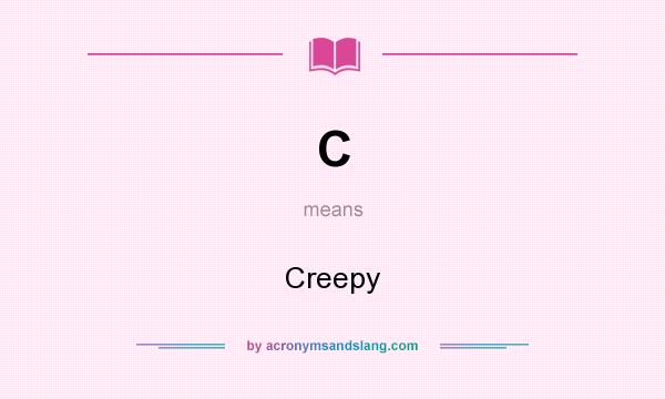 What does C mean? It stands for Creepy