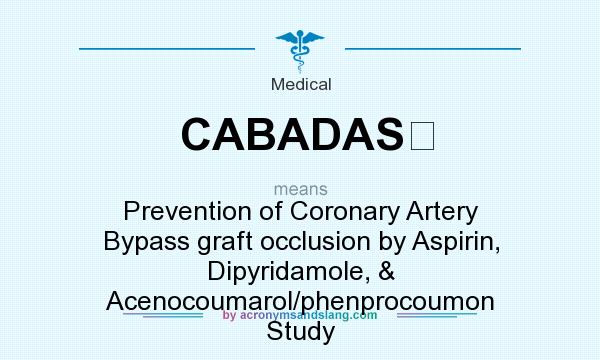 What does CABADAS  mean? It stands for Prevention of Coronary Artery Bypass graft occlusion by Aspirin, Dipyridamole, & Acenocoumarol/phenprocoumon Study