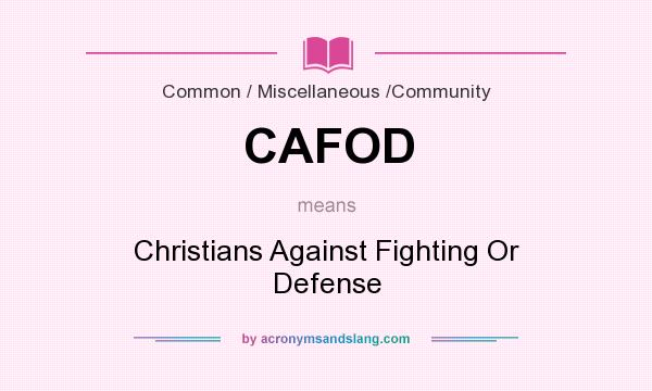 What does CAFOD mean? It stands for Christians Against Fighting Or Defense
