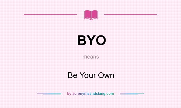 What does BYO mean? It stands for Be Your Own