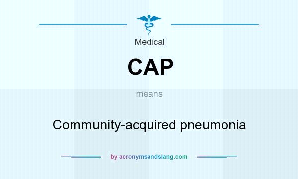 What does CAP mean? It stands for Community-acquired pneumonia