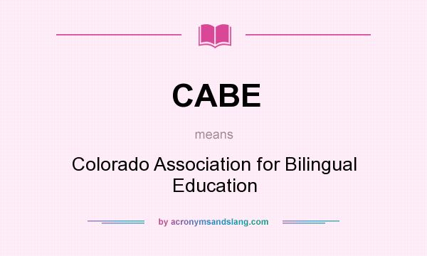 What does CABE mean? It stands for Colorado Association for Bilingual Education